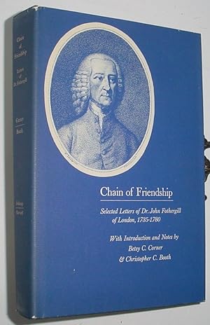 Image du vendeur pour Chain of Friendship - Selected Letters of Dr. John Fothergill of London, 1735 - 1780 mis en vente par R Bryan Old Books