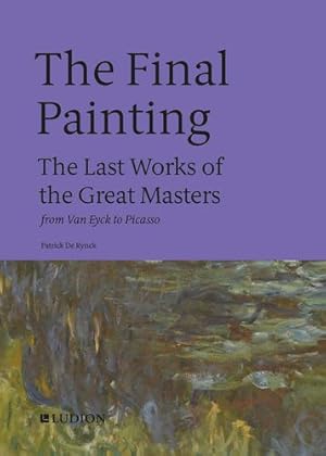 Seller image for The Final Painting: The Last Works of the Great Masters, from Van Eyck to Picasso by de Rynck, Patrick [Hardcover ] for sale by booksXpress