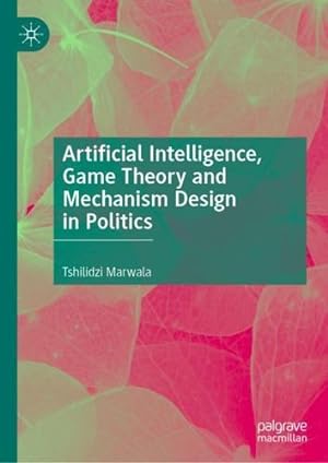 Seller image for Artificial Intelligence, Game Theory and Mechanism Design in Politics by Marwala, Tshilidzi [Hardcover ] for sale by booksXpress