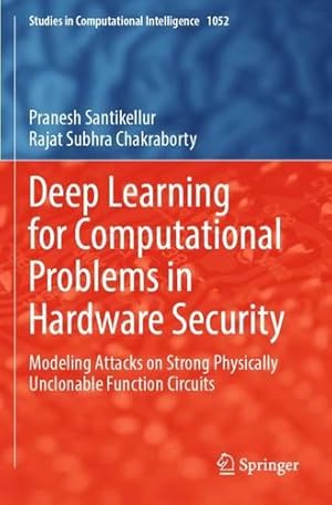 Immagine del venditore per Deep Learning for Computational Problems in Hardware Security: Modeling Attacks on Strong Physically Unclonable Function Circuits (Studies in Computational Intelligence, 1052) by Santikellur, Pranesh, Chakraborty, Rajat Subhra [Paperback ] venduto da booksXpress