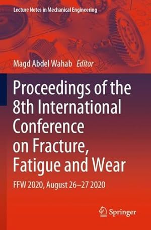 Immagine del venditore per Proceedings of the 8th International Conference on Fracture, Fatigue and Wear: FFW 2020, August 26  27 2020 (Lecture Notes in Mechanical Engineering) [Paperback ] venduto da booksXpress