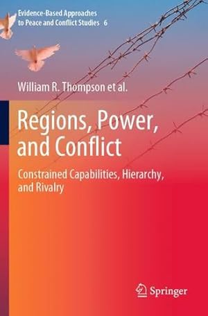 Seller image for Regions, Power, and Conflict: Constrained Capabilities, Hierarchy, and Rivalry (Evidence-Based Approaches to Peace and Conflict Studies, 6) by Thompson, William R., Volgy, Thomas J., Bezerra, Paul, Cramer, Jacob, Gordell, Kelly Marie, Pardesi, Manjeet, Rasler, Karen, Rhamey Jr., J. Patrick, Sakuwa, Kentaro, Van Nostrand, Rachel, Zakhirova, Leila [Paperback ] for sale by booksXpress