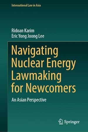 Bild des Verkufers fr Navigating Nuclear Energy Lawmaking for Newcomers: An Asian Perspective (International Law in Asia) by Karim, Ridoan, Lee, Eric Yong Joong [Hardcover ] zum Verkauf von booksXpress