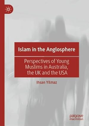 Seller image for Islam in the Anglosphere: Perspectives of Young Muslims in Australia, the UK and the USA by Yilmaz, Ihsan [Hardcover ] for sale by booksXpress