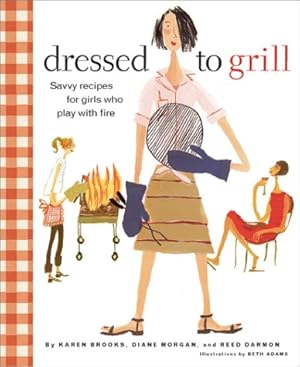 Seller image for Dressed to Grill: Savvy Recipes for Girls Who Play with Fire for sale by ZBK Books