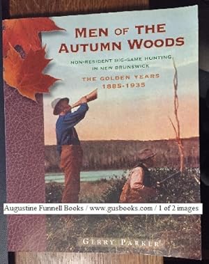 Image du vendeur pour MEN OF THE AUTUMN WOODS, Non-Resident Big-Game Hunting in New Brunswick, The Golden Years, 1895-1935 mis en vente par Augustine Funnell Books