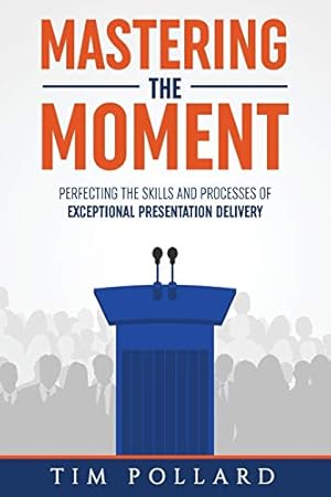 Immagine del venditore per Mastering the Moment: Perfecting the Skills and Processes of Exceptional Presentation Delivery venduto da Reliant Bookstore