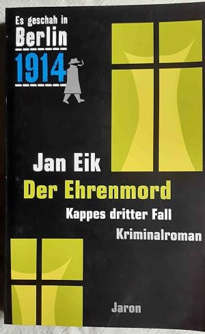 Der Ehrenmord : Kappes dritter Fall ; Es geschah in Berlin 1914
