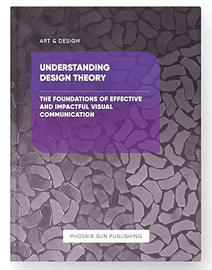 Seller image for Understanding Design Theory - The Foundations of Effective and Impactful Visual Communication for sale by PS PUBLISHIING
