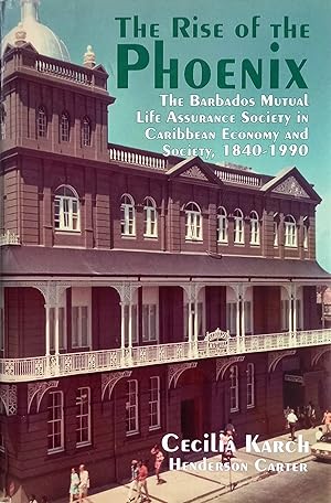 The Rise of the Phoenix: The Barbados Mutual Life Assurance Society in Caribbean Economy and Soci...