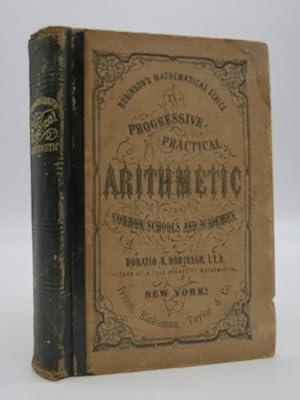 ROBINSON'S PROGRESSIVE PRACTICAL ARITHMETIC. CONTAINING THE THEORY OF NUMBERS IN CONNECTION WITH ...