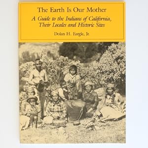 Seller image for The Earth Is Our Mother: A Guide to the Indians of California, Their Locales and Historic Sites for sale by Fireside Bookshop