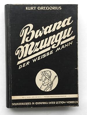 Bwana Mzungu. Der weisse Mann. Selbsterlebtes in Ostafrika unter Lettow-Vorbeck. Mit 195 Federski...