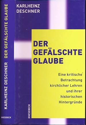 Seller image for Der geflschte Glaube. Eine kritische Betrachtung kirchlicher Lehren und ihrer historischen Hintergrnde. for sale by Versandantiquariat  Rainer Wlfel