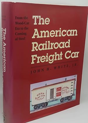 THE AMERICAN RAILROAD FREIGHT CAR: From Wood-Car Era to the Coming of Steel