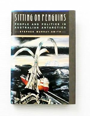 Bild des Verkufers fr Sitting on Penguins. People and Politics in Australian Antarctica zum Verkauf von Adelaide Booksellers
