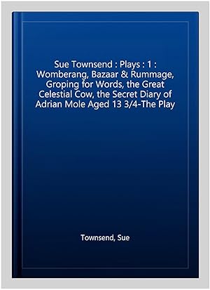 Seller image for Sue Townsend : Plays : 1 : Womberang, Bazaar & Rummage, Groping for Words, the Great Celestial Cow, the Secret Diary of Adrian Mole Aged 13 3/4-The Play for sale by GreatBookPrices