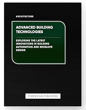 Seller image for Advanced Building Technologies - Exploring the Latest Innovations in Building Automation and Envelope Design for sale by PS PUBLISHIING