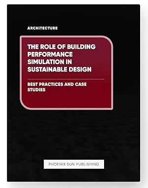 Seller image for The Role of Building Performance Simulation in Sustainable Design - Best Practices and Case Studies for sale by PS PUBLISHIING
