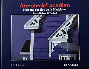 Image du vendeur pour Arc-en-ciel acadien. Maisons des les de la Madeleine mis en vente par Librairie La fort des Livres