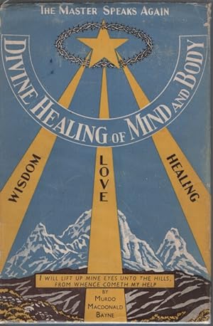 DIVINE HEALING OF MIND AND BODY : THE MASTRE SPEAKS AGAIN IN TALKS GIVEN BY M. MACDONALD- BAYNE