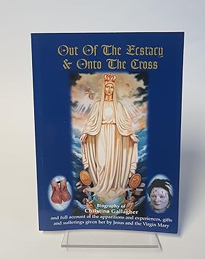 Image du vendeur pour Out of the Ecstacy and Onto the Cross - Biography of Christina Gallagher - And Full Account of the Apparitions and Experiences Gifts and Sufferings Given her by Jesus and the Virgin Mary mis en vente par CURIO