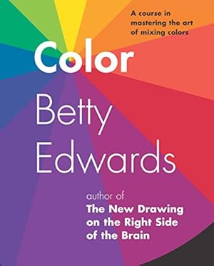 Image du vendeur pour Color by Betty Edwards: A Course in Mastering the Art of Mixing Colors mis en vente par -OnTimeBooks-