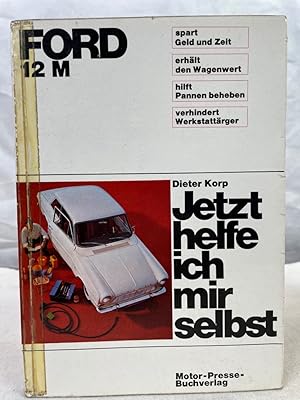 Ford 12 M. Jetzt helfe ich mir selbst; Band 3. . Dieter Kopr. Unter d. Mitarb. von Albrecht G. Th...