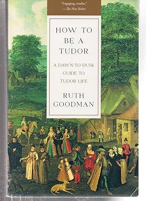 How To Be a Tudor: A Dawn-to-Dusk Guide to Tudor Life