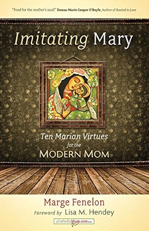 Image du vendeur pour Imitating Mary: Ten Marian Virtues for the Modern Mom (A Catholicmom.com Book) mis en vente par Reliant Bookstore