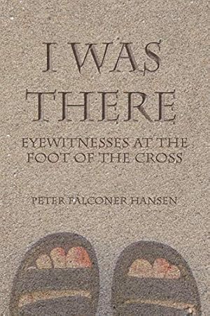 Imagen del vendedor de I Was There: Eyewitnesses at the Foot of the Cross a la venta por -OnTimeBooks-