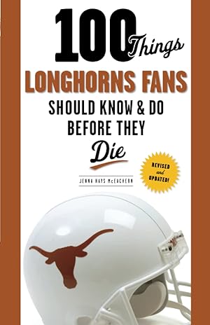 Seller image for 100 Things Longhorns Fans Should Know & Do Before They Die (100 Things.Fans Should Know) for sale by Redux Books
