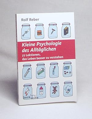 Bild des Verkufers fr Kleine Psychologie des Alltglichen : 77 Lektionen, das Leben besser zu verstehen / Rolf Reber zum Verkauf von Versandantiquariat Buchegger