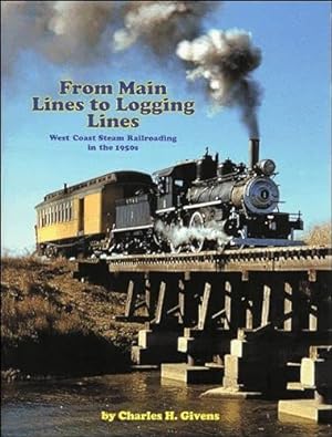 Seller image for From Main Lines to Logging Lines: West Coast Steam Railroading in the 1950s for sale by Martin Bott Bookdealers Ltd