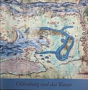 Oldenburg und das Wasser. Beiträge aus der Geschichte der Kartographie. Sonderausstellung vom 22....
