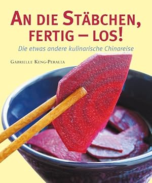 An die Stäbchen, fertig - los! : Die etwas andere kulinarische Chinareise / Text: Gabrielle Keng-...