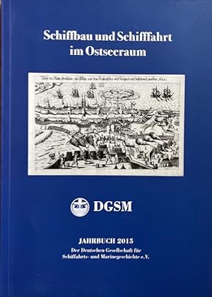 Schiffbau und Schiffahrt im Ostseeraum. Jahrbuch 2015 der Deutschen Gesellschaft für Schiffahrts-...