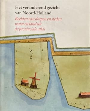 Het veranderend gezicht van Noord Holland. Beelden van dorpen en steden water en land uit de prov...