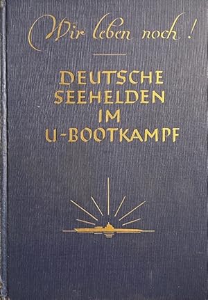 Image du vendeur pour Wir leben noch! - Deutsche Seehelden im U-Bootkampf. 26 Erlebnisse von Angehrigen der U-Bootkameradschaft Mnchen. mis en vente par Antiquariat J. Hnteler