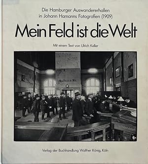 Mein Feld ist die Welt. Die Hamburger Auswanderhallen in Johann Hamanns Fotografien (1909). Editi...