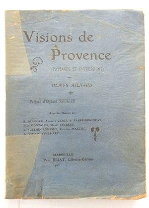 Visions de Provence (paysages et impressions) par Denys Ailhaud. Préface d'Elzéard Rougier. Avec ...