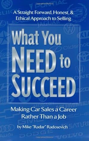 Seller image for What You Need to Succeed: Making Car Sales a Career Rather Than a Job for sale by -OnTimeBooks-