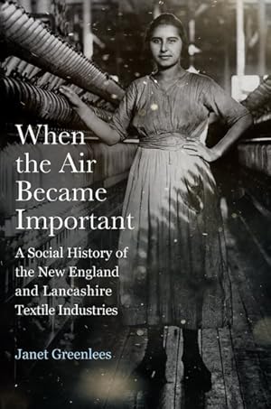 Immagine del venditore per When the Air Became Important : A Social History of the New England and Lancashire Textile Industries venduto da GreatBookPricesUK