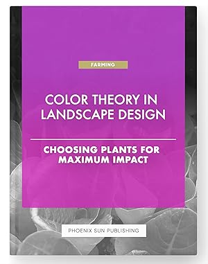 Image du vendeur pour Color Theory in Landscape Design - Choosing Plants for Maximum Impact mis en vente par PS PUBLISHIING