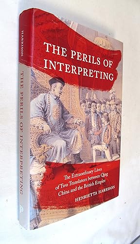 Seller image for The Perils of Interpreting: The Extraordinary Lives of Two Translators between Qing China and the British Empire for sale by Renaissance Books