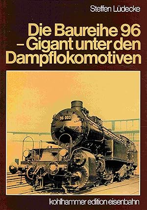 Die Baureihe 96 : Gigant unter den Dampflokomotiven.