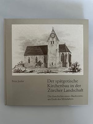 Der spätgotische Kirchenbau in der Zürcher Landschaft. Die Geschichte eines "Baubooms" am Ende de...