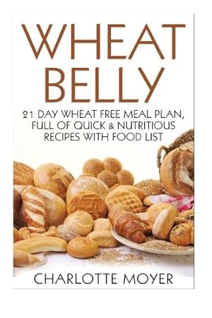 Immagine del venditore per Wheat Belly: 21 Day Wheat-Free Meal Plan, Full of Quick and Nutritious Recipes with Complete Food List: Volume 2 (Starting the Wheat Belly Diet) venduto da WeBuyBooks 2