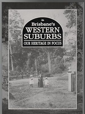 Image du vendeur pour Brisbane's Western Suburbs: Our Heritage in Focus. mis en vente par Time Booksellers