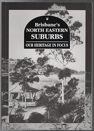 Bild des Verkufers fr Brisbane's North Eastern Suburbs: Our Heritage in Focus. zum Verkauf von Time Booksellers